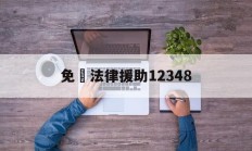 免費法律援助12348(24小时人工法律咨询热线)